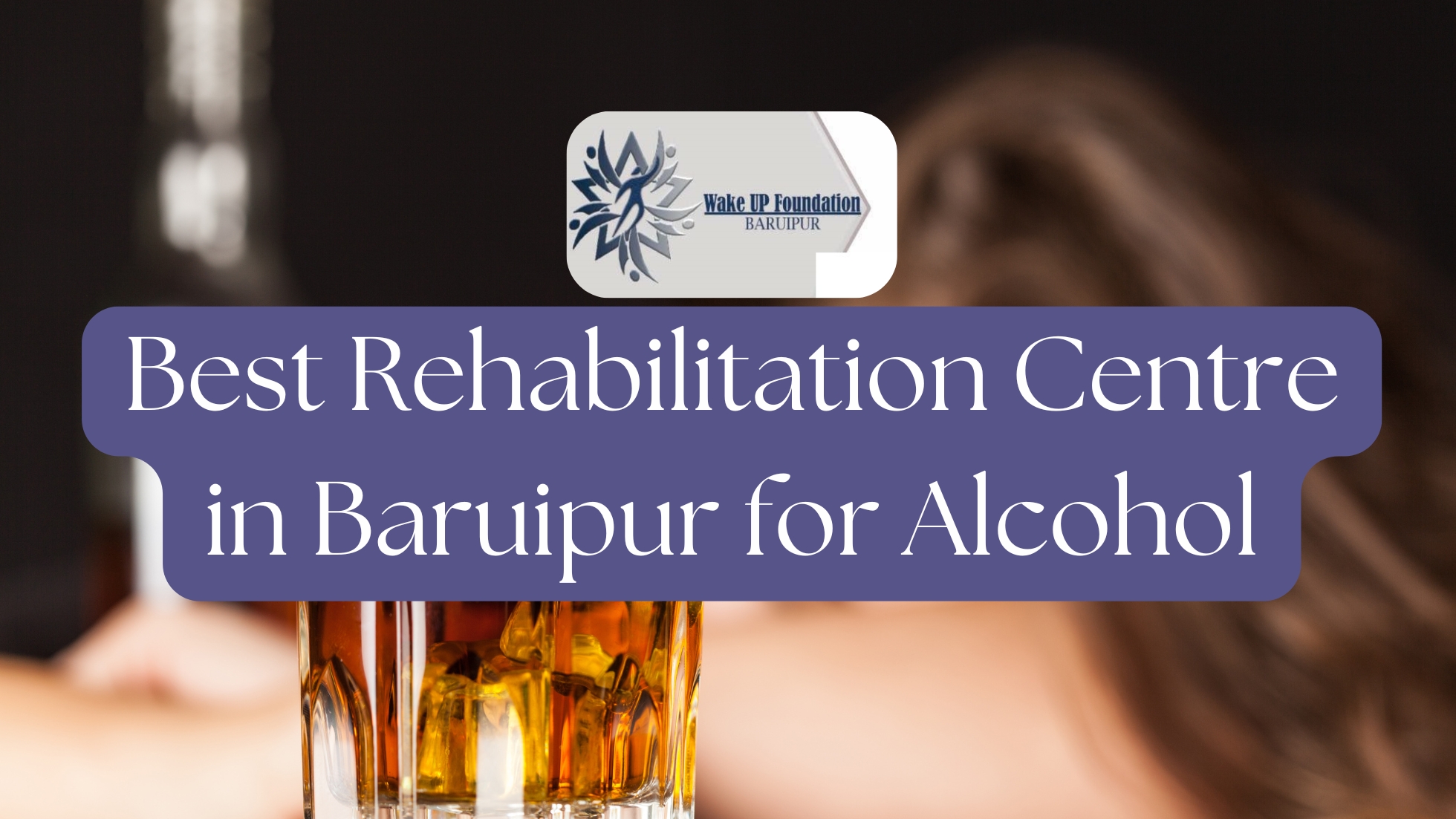 Best Rehabilitation Centre in Baruipur for Alcohol - Saving You!